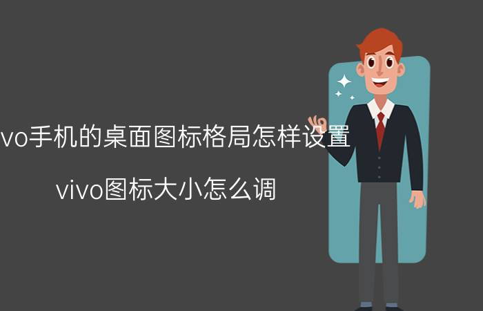 vivo手机的桌面图标格局怎样设置 vivo图标大小怎么调？